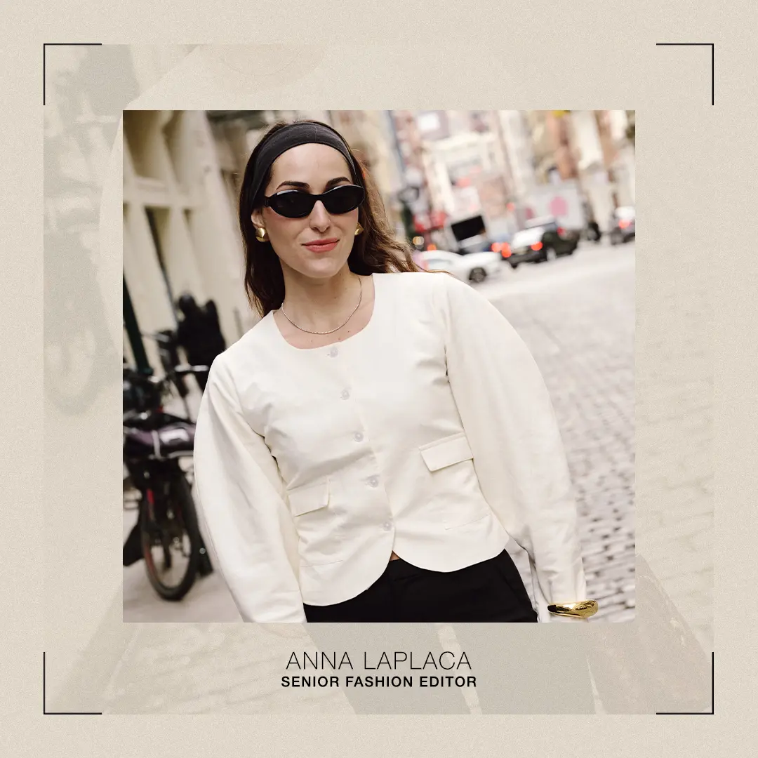 Anna LaPlaca, senior fashion editor.